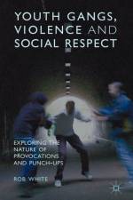 Youth Gangs, Violence and Social Respect af R. White