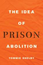 The Idea of Prison Abolition af Tommie Shelby