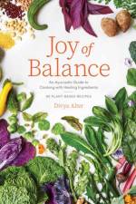 Joy of Balance - An Ayurvedic Guide to Cooking with Healing Ingredients