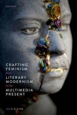 Crafting Feminism from Literary Modernism to the Multimedia Present af Amy E. (Associate Professor of English Elkins