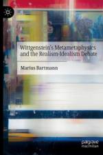 Wittgenstein’s Metametaphysics and the Realism-Idealism Debate
