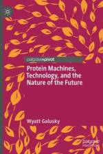 Protein Machines, Technology, and the Nature of the Future af Wyatt Galusky
