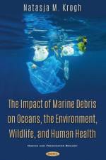 The Impact of Marine Debris on Oceans, the Environment, Wildlife, and Human Health