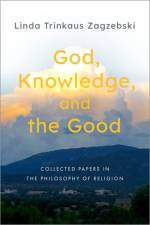 God, Knowledge, and the Good af Linda Trinkaus (Professor of Philosophy Zagzebski
