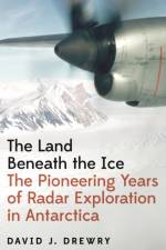 The Land Beneath the Ice af David J. Drewry