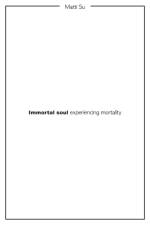 Immortal soul experiencing mortality af Matti Su