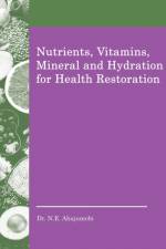 Nutrients, Vitamins, Mineral and Hydration for Health Restoration af N. E. Ahajumobi