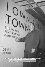 I Own This Town: The Mayor Bert Xanadu Xanthology af Gerry Flahive