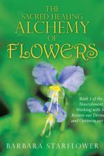 The Sacred Healing Alchemy of Flowers af Barbara Starflower