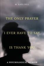 The only prayer I ever have to say is thank you af M. Kaya Hill