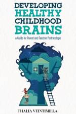 Developing Healthy Childhood Brains: A Guide for Parent and Teacher Partnerships af Thalia Veintimilla