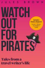 Watch Out for Pirates: Tales From a Travel Writer's Life af Jules Brown