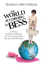 The World According to Bess: A Funny, Unfiltered Memoir of Life Lessons from My 90-Year-Old Mom af Bonnie L. Habyan