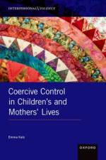 Coercive Control in Children's and Mothers' Lives af Emma (Senior Lecturer in Childhood and Youth Katz