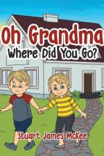 Oh Grandma Where Did You Go? af Stuart James McKee