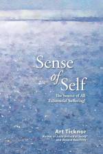 Sense of Self: The Source of All Existential Suffering? af Art Ticknor