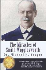 The Miracles of Smith Wigglesworth af Michael H Yeager