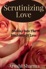 Scrutinizing Love af Arushi Sharma