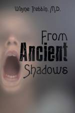 From Ancient Shadows af Wayne Trebbin M. D.