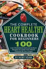 The Complete Heart Healthy Cookbook for Beginners af Noby Veam
