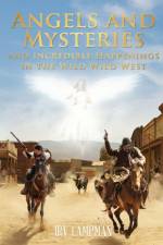 Angels and Mysteries and Incredible Happenings in the Wild Wild West