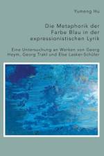 Die Metaphorik der Farbe Blau in der expressionistischen Lyrik. Eine Untersuchung an Werken von Georg Heym, Georg Trakl und Else Lasker-Schüler af Yumeng Hu
