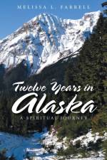 Twelve Years in Alaska af Melissa L. Farrell