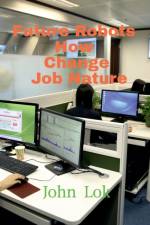 Future Robots How Change Job Nature af John Lok