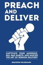 Preach and Deliver: Captivate Your Audience, Kill Bad Habits, and Master the Art af Brandon Hilgemann