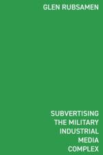 Subvertising the Military Industrial Media Complex af Glen Rubsamen