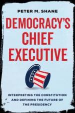 Democracy’s Chief Executive af Peter M Shane