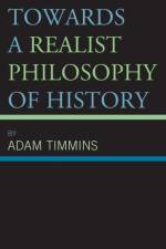 Towards a Realist Philosophy of History af Adam Timmins