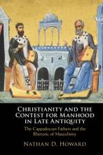 Christianity and the Contest for Manhood in Late Antiquity af Nathan D. Howard
