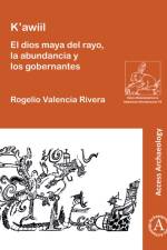 K'awiil: El dios maya del rayo, la abundancia y los gobernantes af Rogelio (Universidad Complutense de Madrid) Valencia Rivera