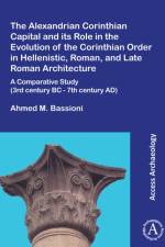 The Alexandrian Corinthian Capital and its Role in the Evolution of the Corinthian Order in Hellenistic, Roman, and Late Roman Architecture af Ahmed M. Bassioni