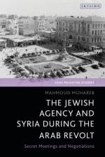 The Jewish Agency and Syria during the Arab Revolt in Palestine af Mahmoud Muhareb