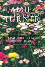 Some Wildflower in My Heart af Jamie Turner