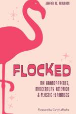 Flocked: My Grandparents, Midcentury America & Plastic Flamingos af Jeffrey W. Aubuchon