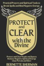 Protect and Clear with the Divine af Bernette Sherman