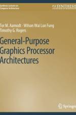 General-Purpose Graphics Processor Architectures af Tor M. Aamodt