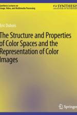 The Structure and Properties of Color Spaces and the Representation of Color Images af Eric Dubois