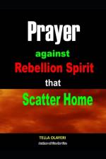 Prayer against Rebellion Spirit That Scatter Home af Tella Olayeri