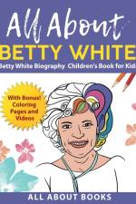 All About Betty White: Betty White Biography Children's Book for Kids (With Bonus! Coloring Pages and Videos) af All About Books