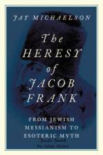 The Heresy of Jacob Frank af Jay (affiliated assistant professor Michaelson