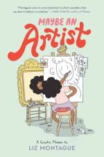 Maybe An Artist, A Graphic Memoir af Liz Montague