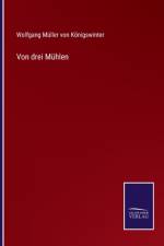 Von drei Mühlen af Wolfgang Muller Von Konigswinter