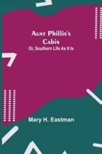 Aunt Phillis's Cabin; Or, Southern Life As It Is af Mary H. Eastman
