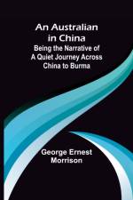 An Australian in China ; Being the Narrative of a Quiet Journey Across China to Burma af George Ernest Morrison