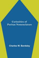 Curiosities of Puritan Nomenclature af Charles W. Bardsley