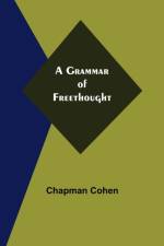 A Grammar of Freethought af Chapman Cohen